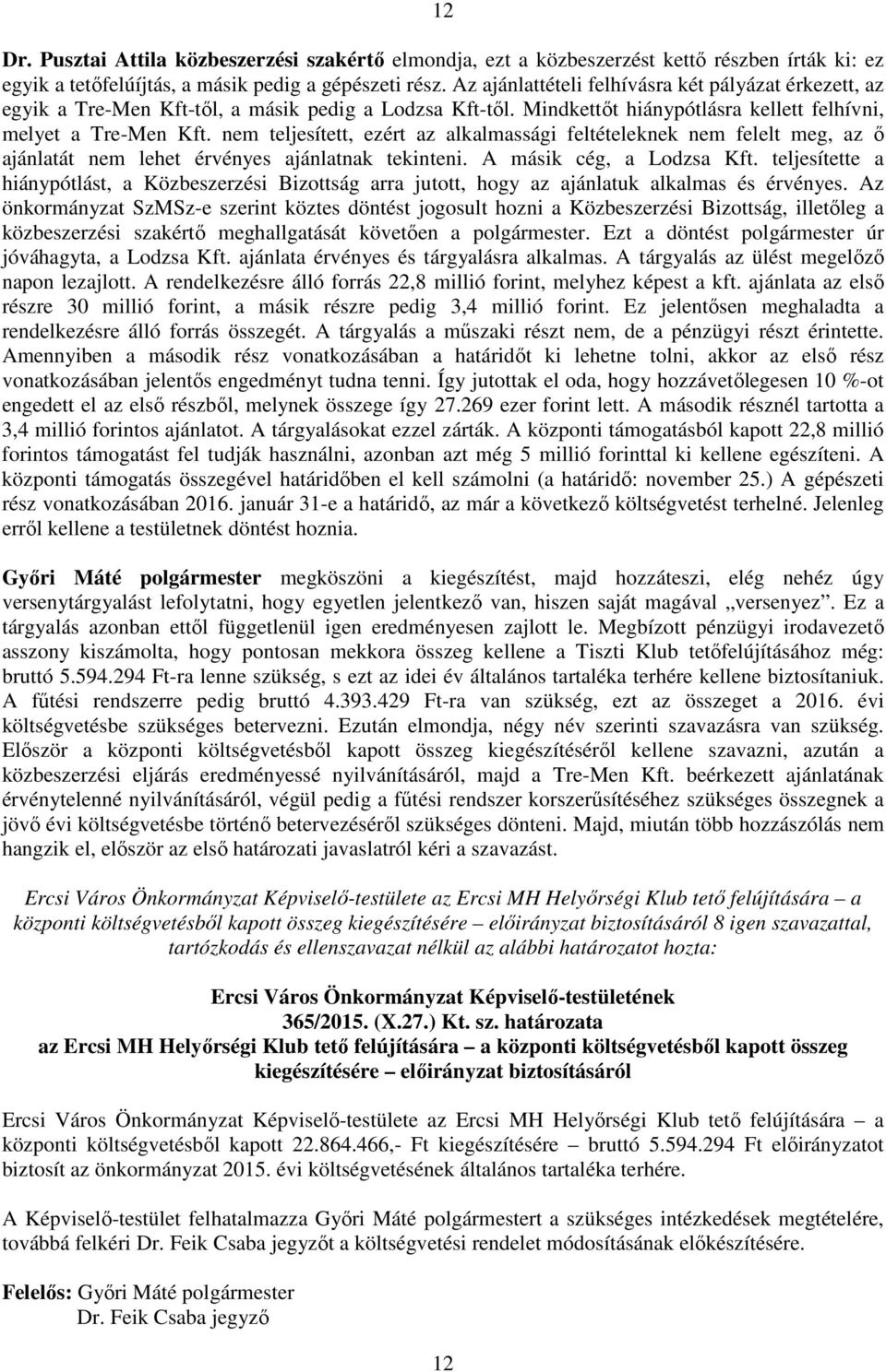 nem teljesített, ezért az alkalmassági feltételeknek nem felelt meg, az ő ajánlatát nem lehet érvényes ajánlatnak tekinteni. A másik cég, a Lodzsa Kft.