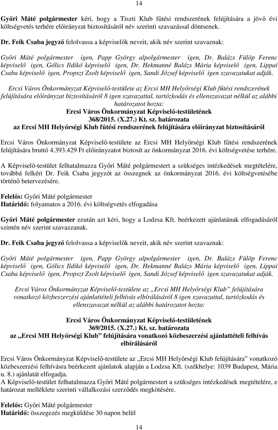 Balázs Fülöp Ferenc képviselő igen, Gólics Ildikó képviselő igen, Dr.