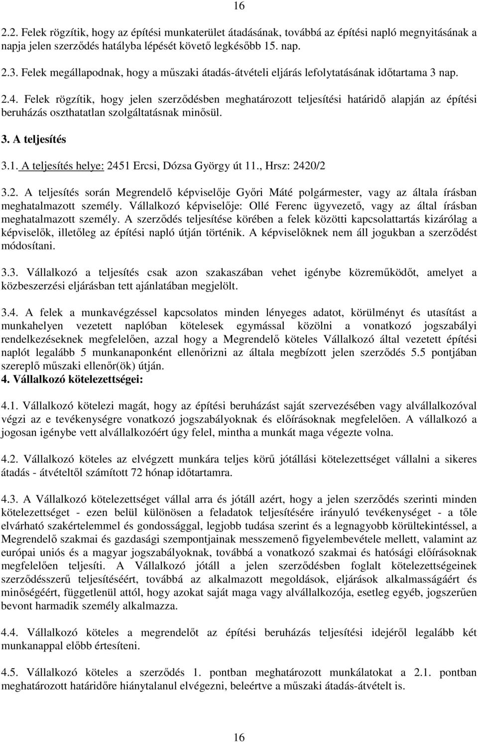 Felek rögzítik, hogy jelen szerződésben meghatározott teljesítési határidő alapján az építési beruházás oszthatatlan szolgáltatásnak minősül. 3. A teljesítés 3.1.