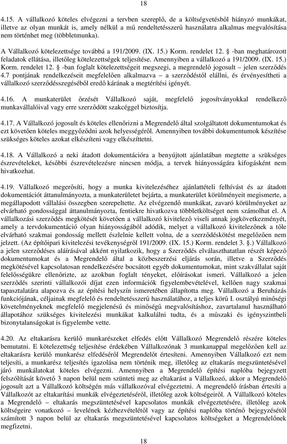történhet meg (többletmunka). A Vállalkozó kötelezettsége továbbá a 191/2009. (IX. 15.) Korm. rendelet 12. -ban meghatározott feladatok ellátása, illetőleg kötelezettségek teljesítése.