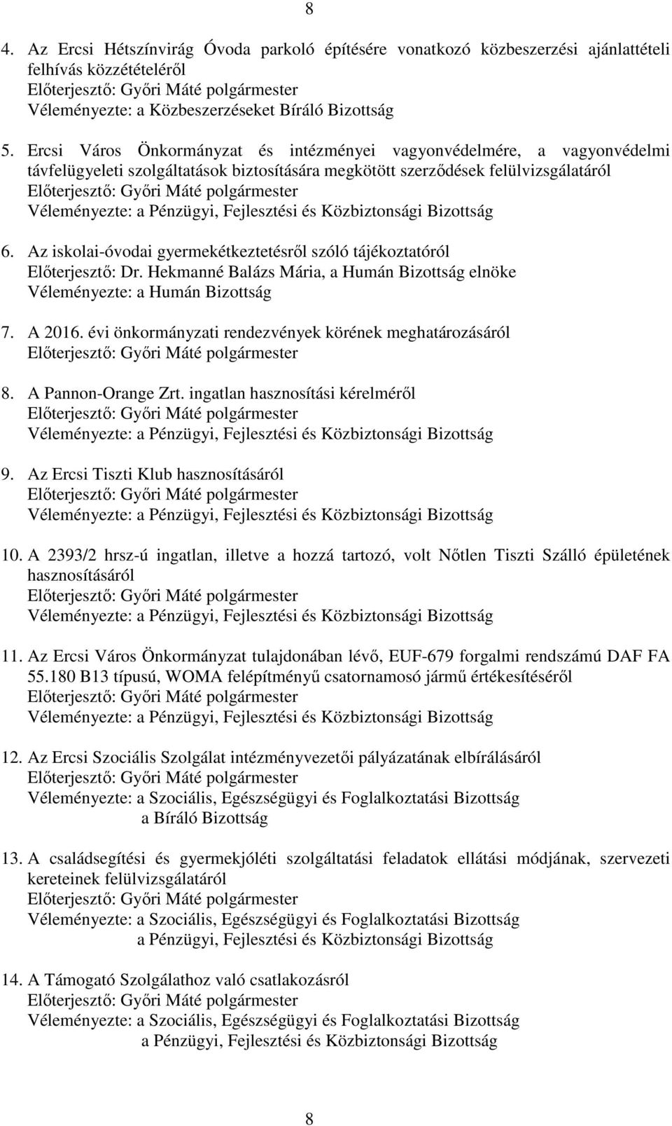 Ercsi Város Önkormányzat és intézményei vagyonvédelmére, a vagyonvédelmi távfelügyeleti szolgáltatások biztosítására megkötött szerződések felülvizsgálatáról Előterjesztő: Győri Máté polgármester