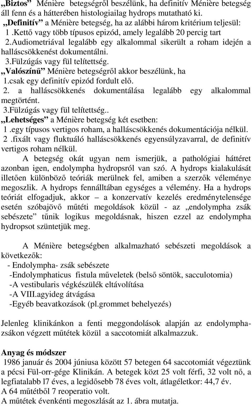 Audiometriával legalább egy alkalommal sikerült a roham idején a halláscsökkenést dokumentálni. 3.Fülzúgás vagy fül telítettség. Valószínű Ménière betegségről akkor beszélünk, ha 1.