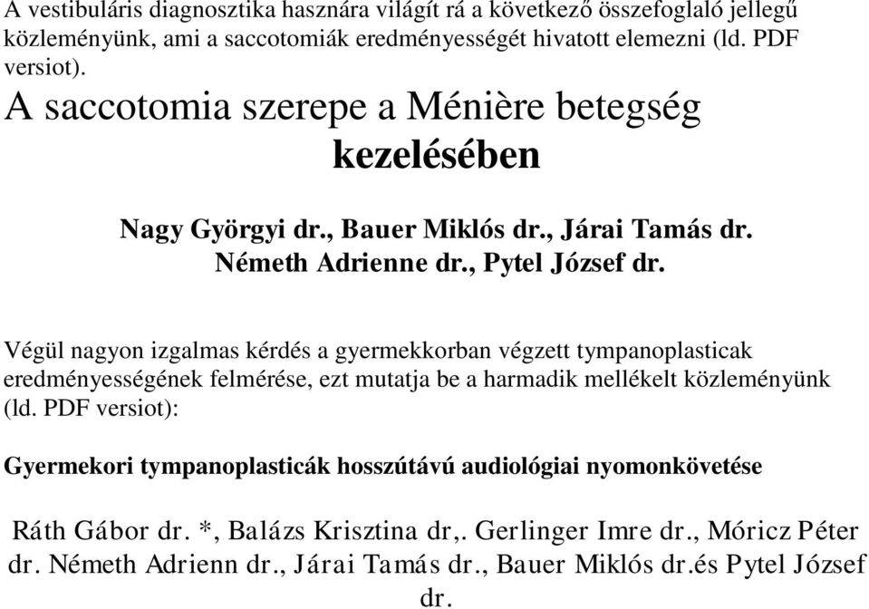 Végül nagyon izgalmas kérdés a gyermekkorban végzett tympanoplasticak eredményességének felmérése, ezt mutatja be a harmadik mellékelt közleményünk (ld.