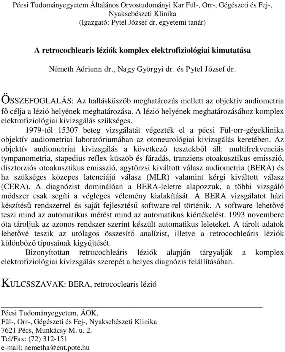 ÖSSZEFOGLALÁS: Az hallásküszöb meghatározás mellett az objektív audiometria fő célja a lézió helyének meghatározása. A lézió helyének meghatározásához komplex elektrofiziológiai kivizsgálás szükséges.