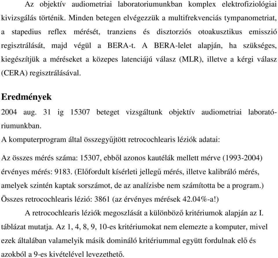 A BERA-lelet alapján, ha szükséges, kiegészítjük a méréseket a közepes latenciájú válasz (MLR), illetve a kérgi válasz (CERA) regisztrálásával. Eredmények 2004 aug.