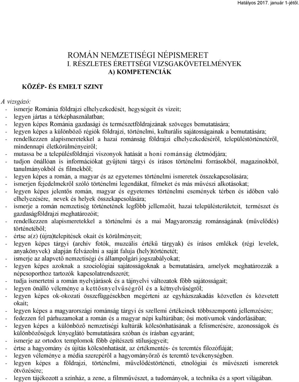 gazdasági és természetföldrajzának szöveges bemutatására; - legyen képes a különböző régiók földrajzi, történelmi, kulturális sajátosságainak a bemutatására; - rendelkezzen alapismeretekkel a hazai