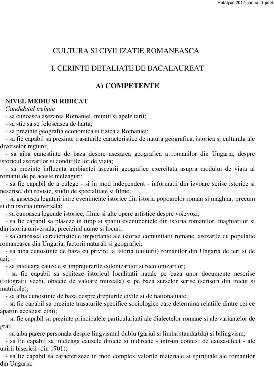 geografia economica si fizica a Romaniei; - sa fie capabil sa prezinte trasaturile caracteristice de natura geografica, istorica si culturala ale diverselor regiuni; - sa aiba cunostinte de baza