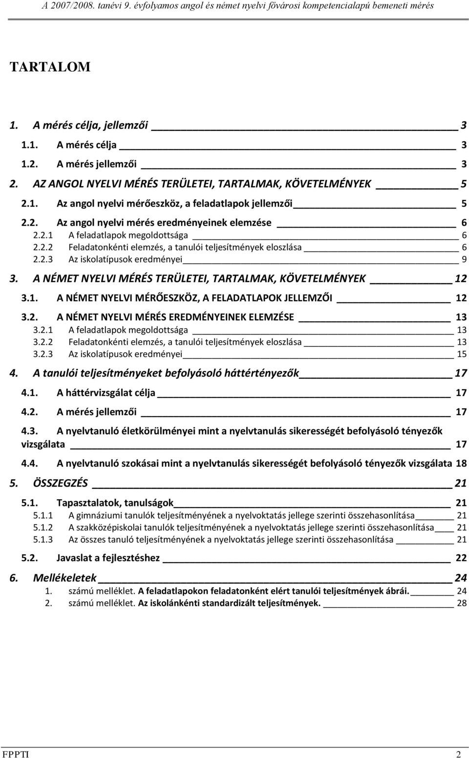 A NÉMET NYELVI MÉRÉS TERÜLETEI, TARTALMAK, KÖVETELMÉNYEK 12 3.1. A NÉMET NYELVI MÉRŐESZKÖZ, A FELADATLAPOK JELLEMZŐI 12 3.2. A NÉMET NYELVI MÉRÉS EREDMÉNYEINEK ELEMZÉSE 13 3.2.1 A feladatlapok megoldottsága 13 3.