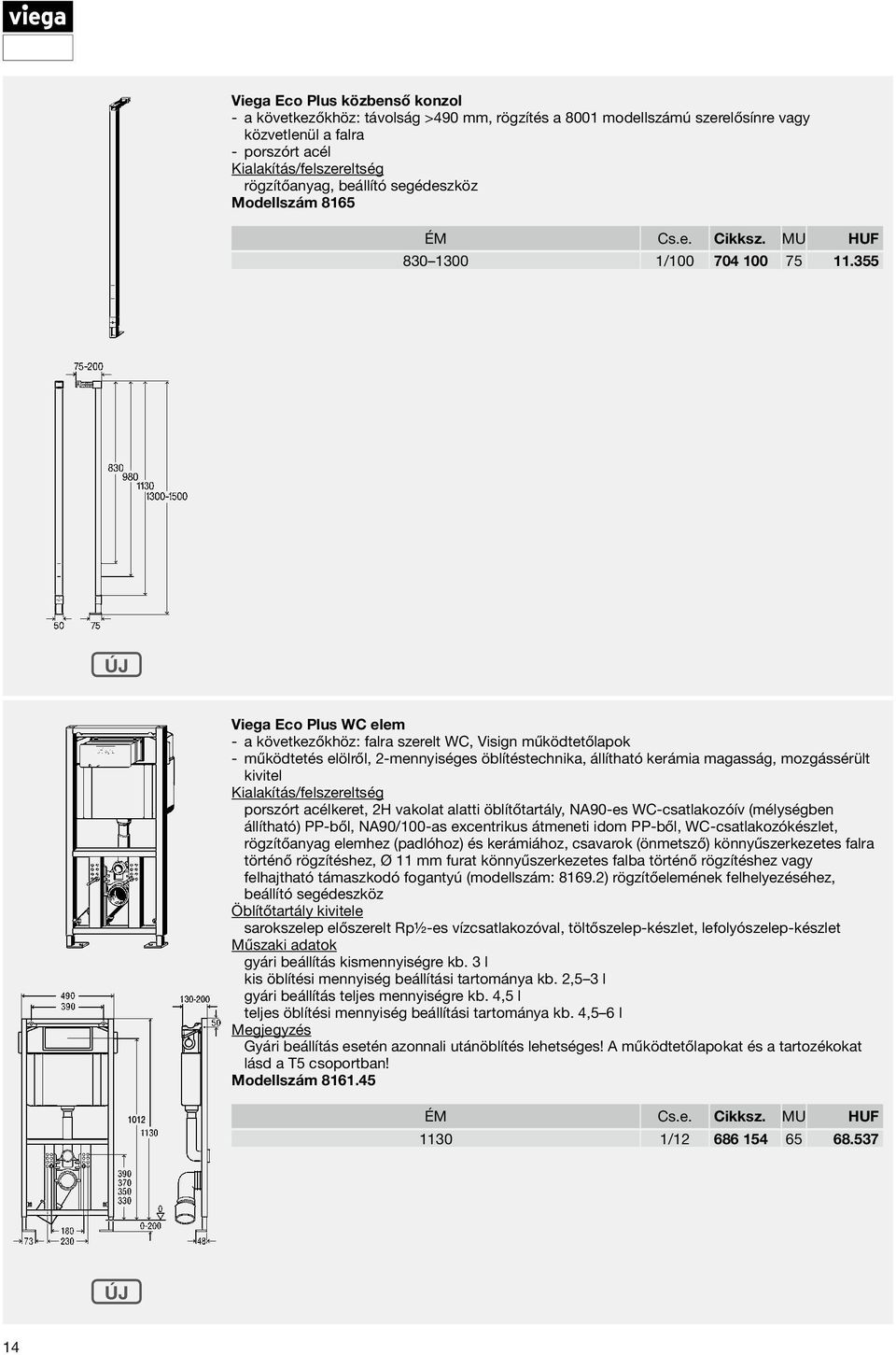 355 Viega Eco Plus WC elem a következőkhöz: falra szerelt WC, Visign működtetőlapok működtetés elölről, 2-mennyiséges öblítéstechnika, állítható kerámia magasság, mozgássérült kivitel porszórt