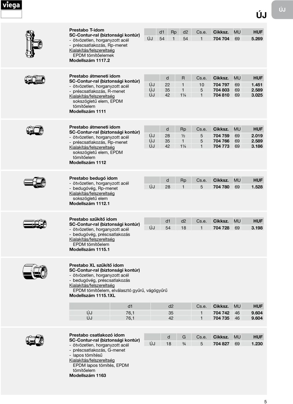 451 35 1 5 704 803 69 2.589 42 1¼ 1 704 810 69 3.025 Prestabo átmeneti idom ötvözetlen, horganyzott acél préscsatlakozás, Rp-menet sokszögletű elem, EPDM tömítőelem Modellszám 1112 d Rp Cs.e. Cikksz.