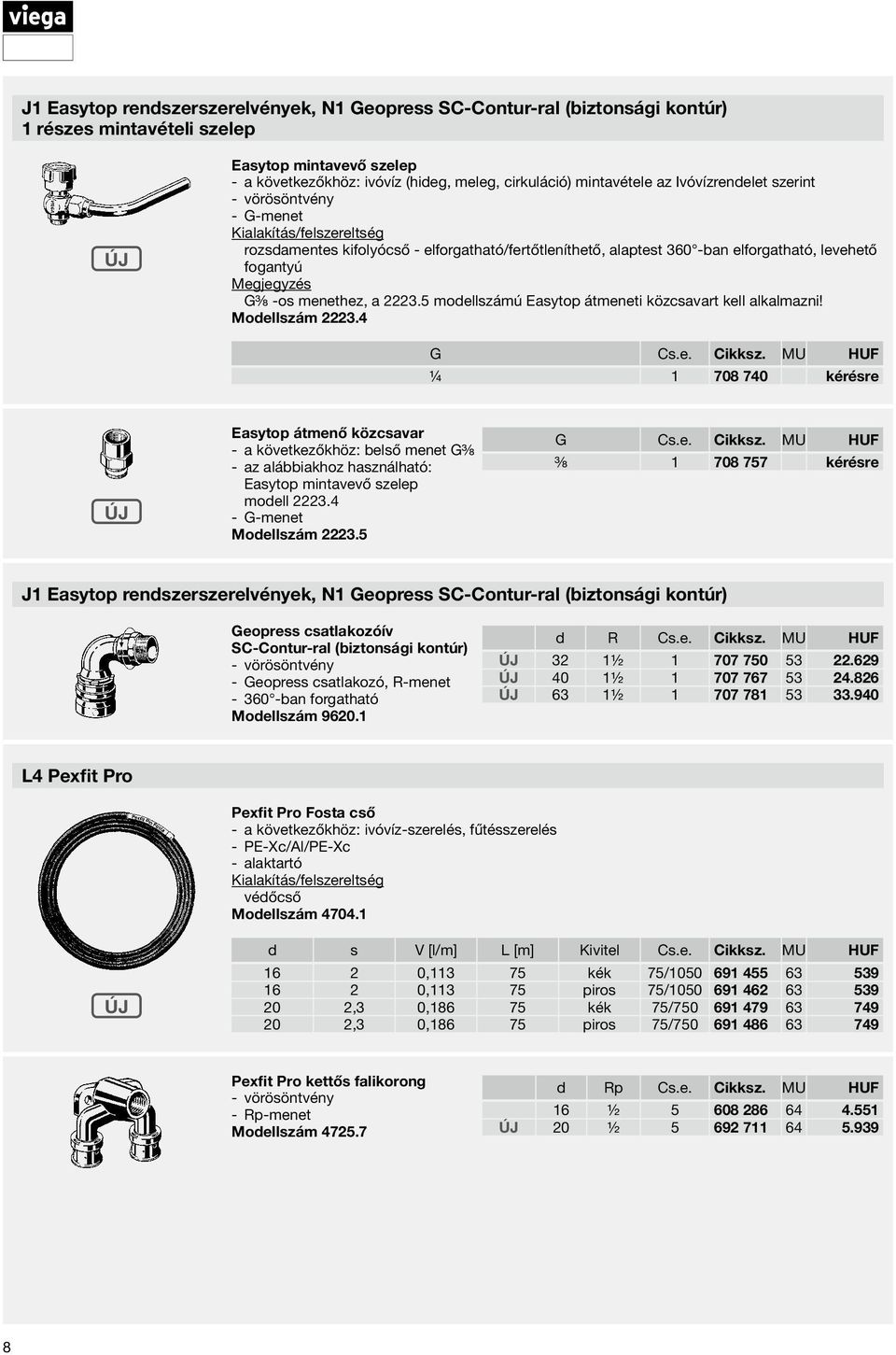 Modellszám 2223.4 G Cs.e. Cikksz. MU HUF ¼ 1 708 740 kérésre Easytop átmenő közcsavar a következőkhöz: belső menet G⅜ az alábbiakhoz használható: Easytop mintavevő szelep modell 2223.