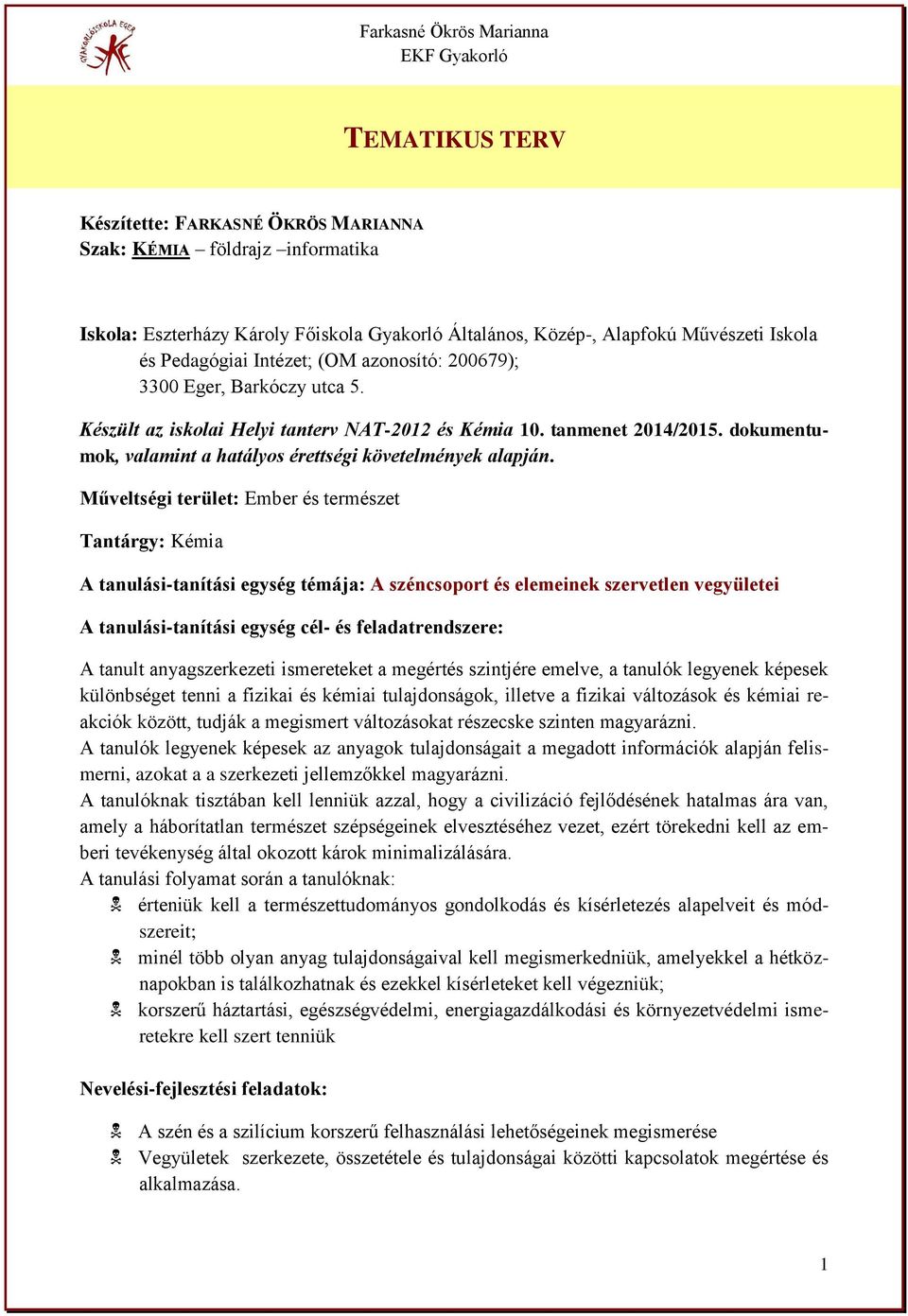 Műveltségi terület: Ember és természet Tantárgy: Kémia A tanulási-tanítási egység témája: A széncsoport és elemeinek szervetlen vegyületei A tanulási-tanítási egység cél- és feladatrendszere: A