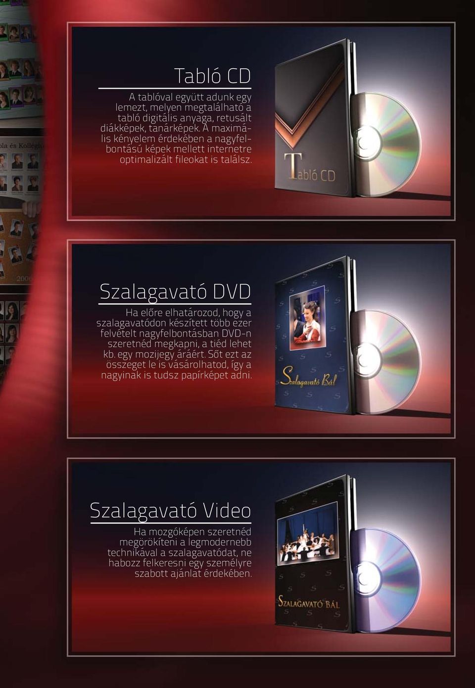 Szalagavató DVD Ha előre elhatározod, hogy a szalagavatódon készített több ezer felvételt nagyfelbontásban DVD-n szeretnéd megkapni, a tiéd lehet kb.