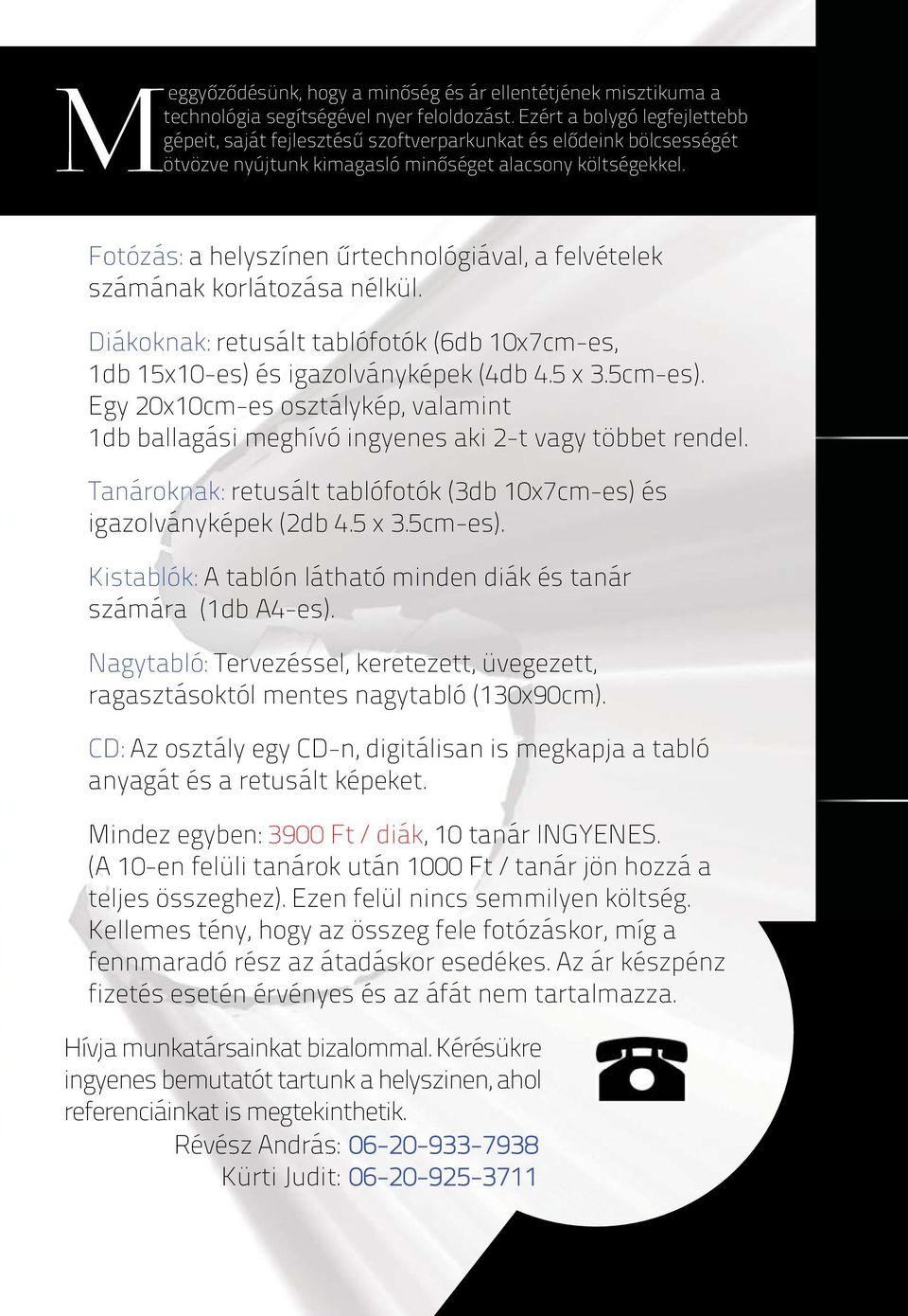 Fotózás: a helyszínen űrtechnológiával, a felvételek számának korlátozása nélkül. Diákoknak: retusált tablófotók (6db 10x7cm-es, 1db 15x10-es) és igazolványképek (4db 4.5 x 3.5cm-es).