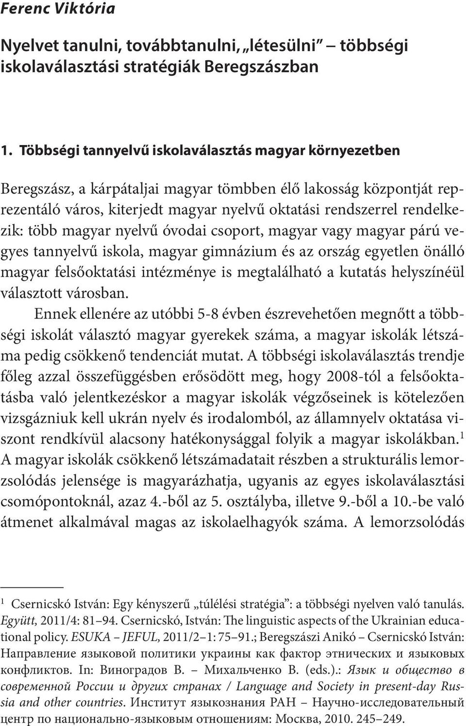 több magyar nyelvű óvodai csoport, magyar vagy magyar párú vegyes tannyelvű iskola, magyar gimnázium és az ország egyetlen önálló magyar felsőoktatási intézménye is megtalálható a kutatás helyszínéül