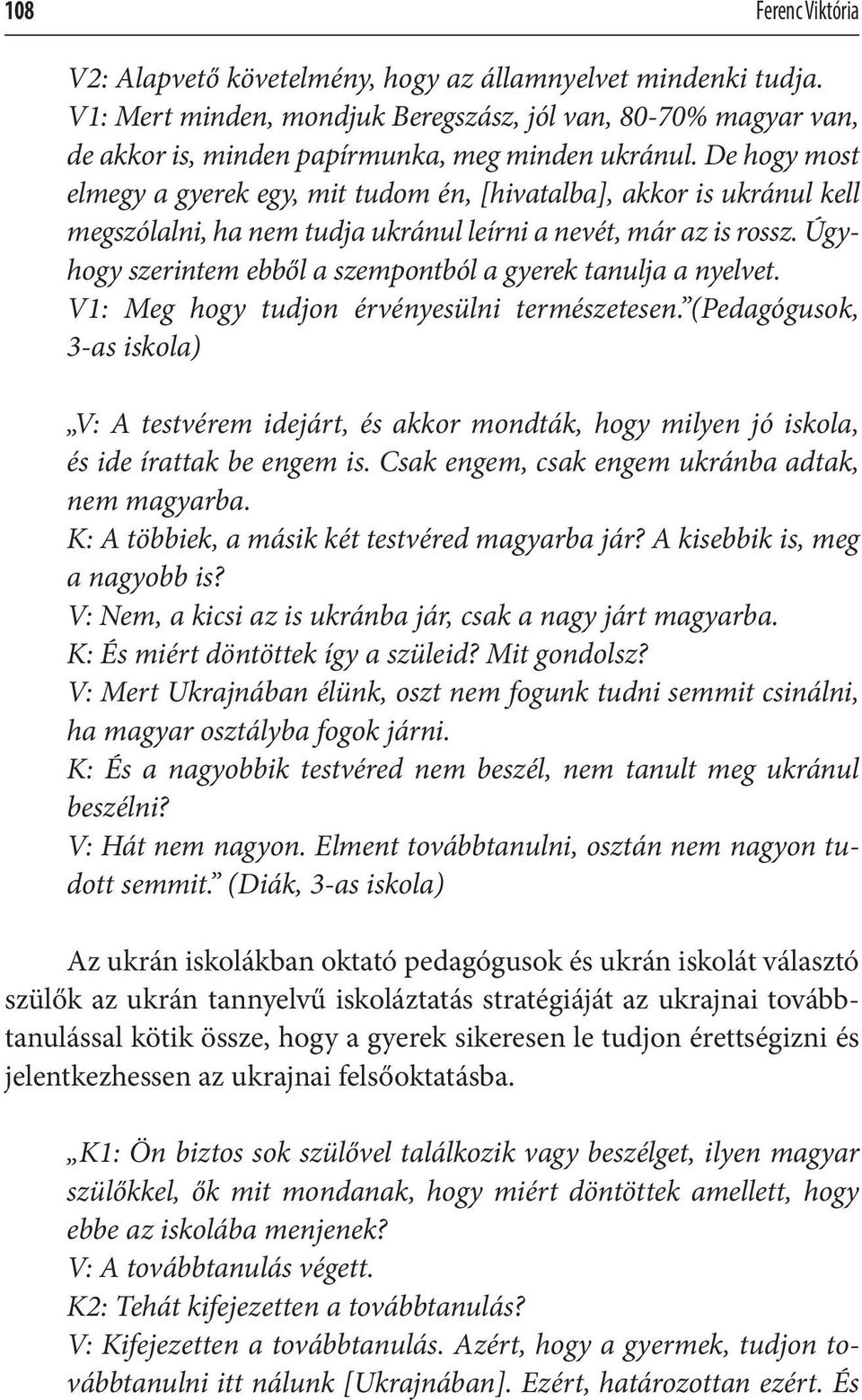 Úgyhogy szerintem ebből a szempontból a gyerek tanulja a nyelvet. V1: Meg hogy tudjon érvényesülni természetesen.