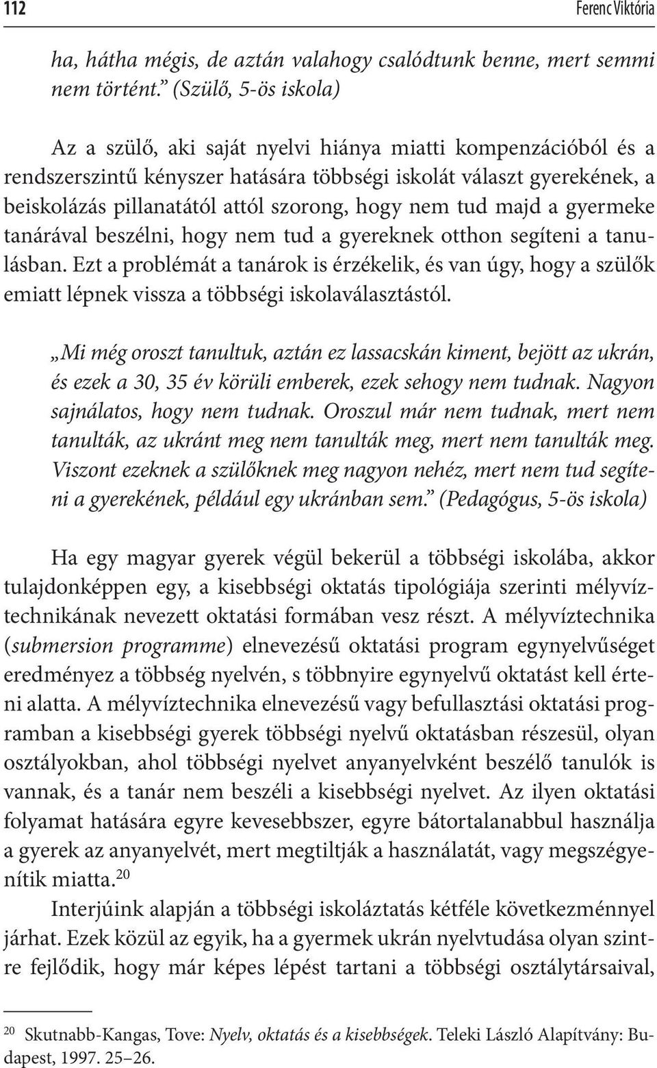 hogy nem tud majd a gyermeke tanárával beszélni, hogy nem tud a gyereknek otthon segíteni a tanulásban.