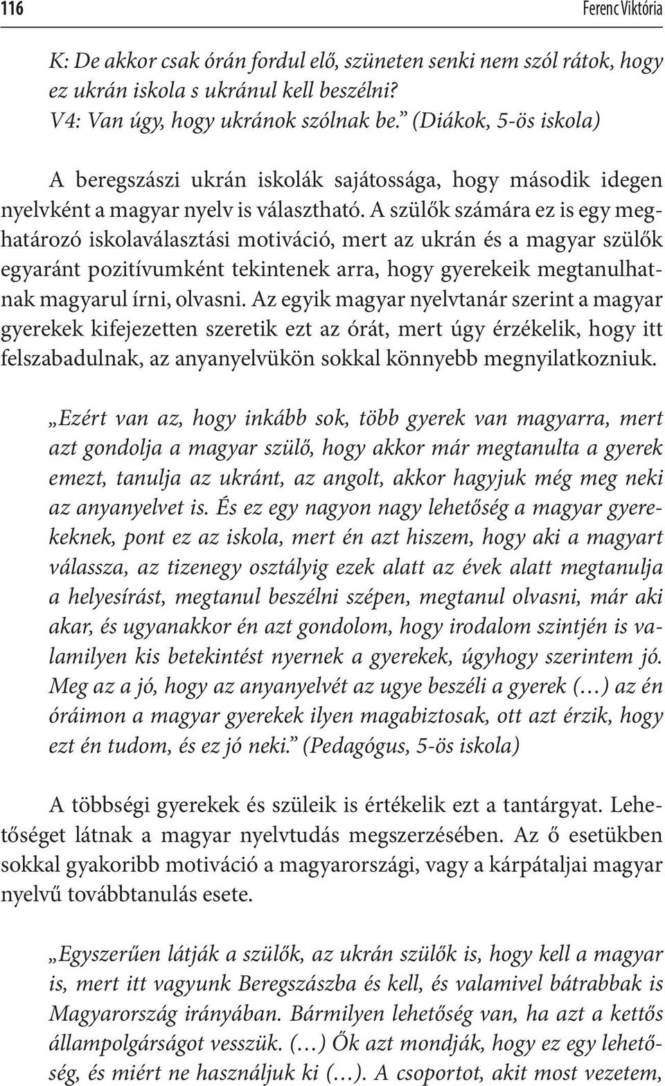 A szülők számára ez is egy meghatározó iskolaválasztási motiváció, mert az ukrán és a magyar szülők egyaránt pozitívumként tekintenek arra, hogy gyerekeik megtanulhatnak magyarul írni, olvasni.