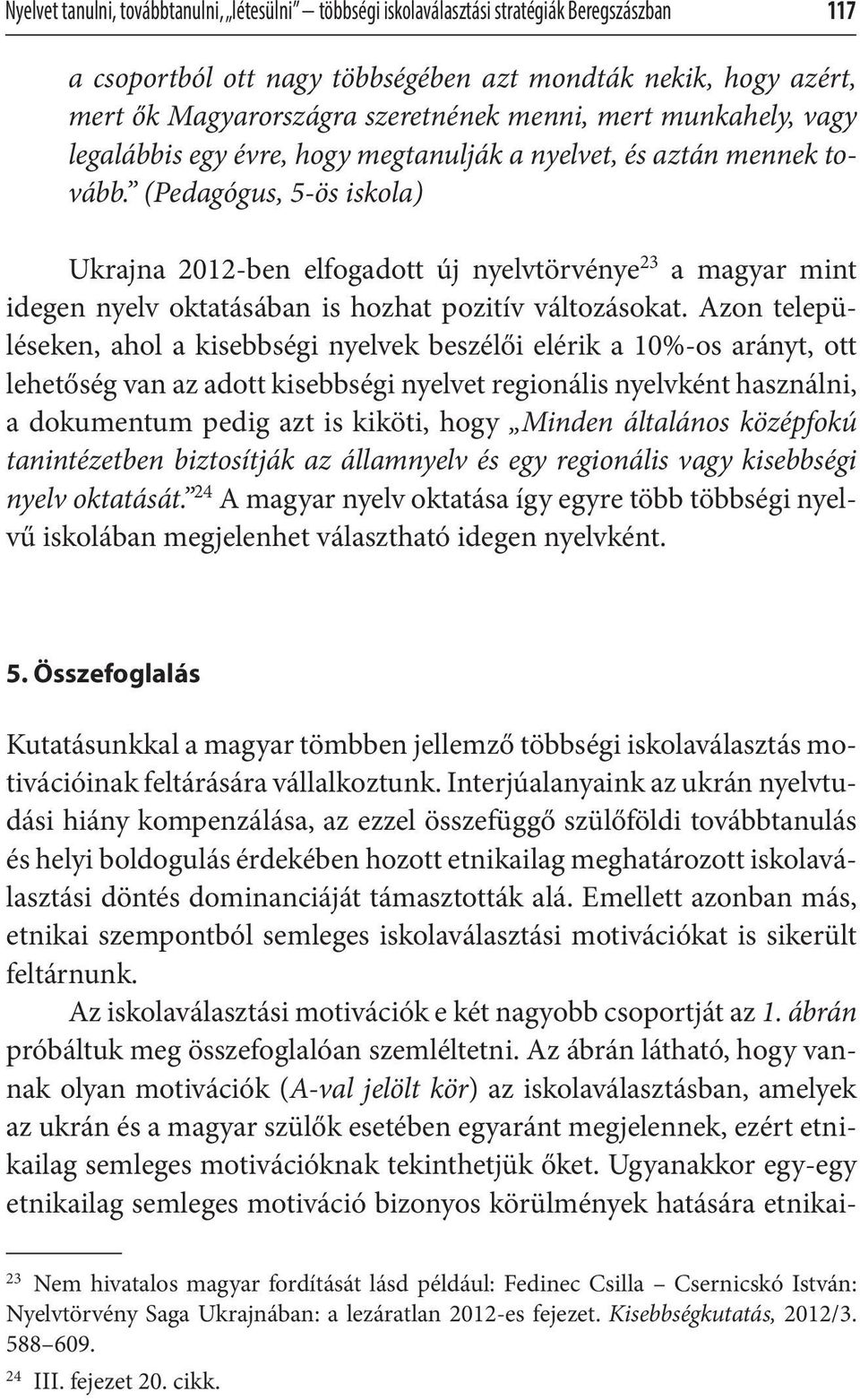 (Pedagógus, 5-ös iskola) Ukrajna 2012-ben elfogadott új nyelvtörvénye 23 a magyar mint idegen nyelv oktatásában is hozhat pozitív változásokat.