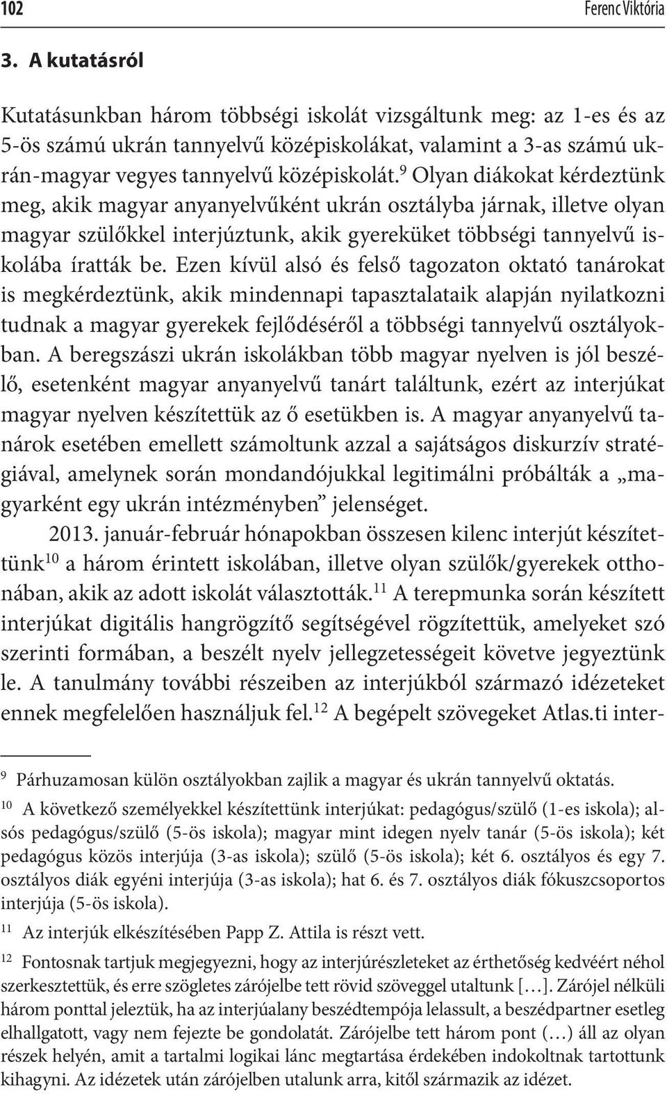 9 Olyan diákokat kérdeztünk meg, akik magyar anyanyelvűként ukrán osztályba járnak, illetve olyan magyar szülőkkel interjúztunk, akik gyereküket többségi tannyelvű iskolába íratták be.