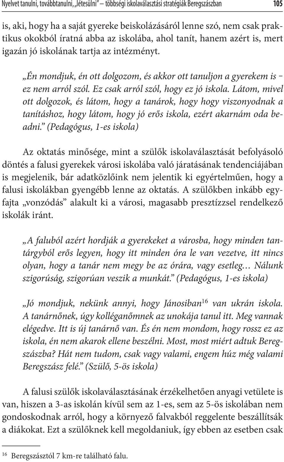 Ez csak arról szól, hogy ez jó iskola. Látom, mivel ott dolgozok, és látom, hogy a tanárok, hogy hogy viszonyodnak a tanításhoz, hogy látom, hogy jó erős iskola, ezért akarnám oda beadni.