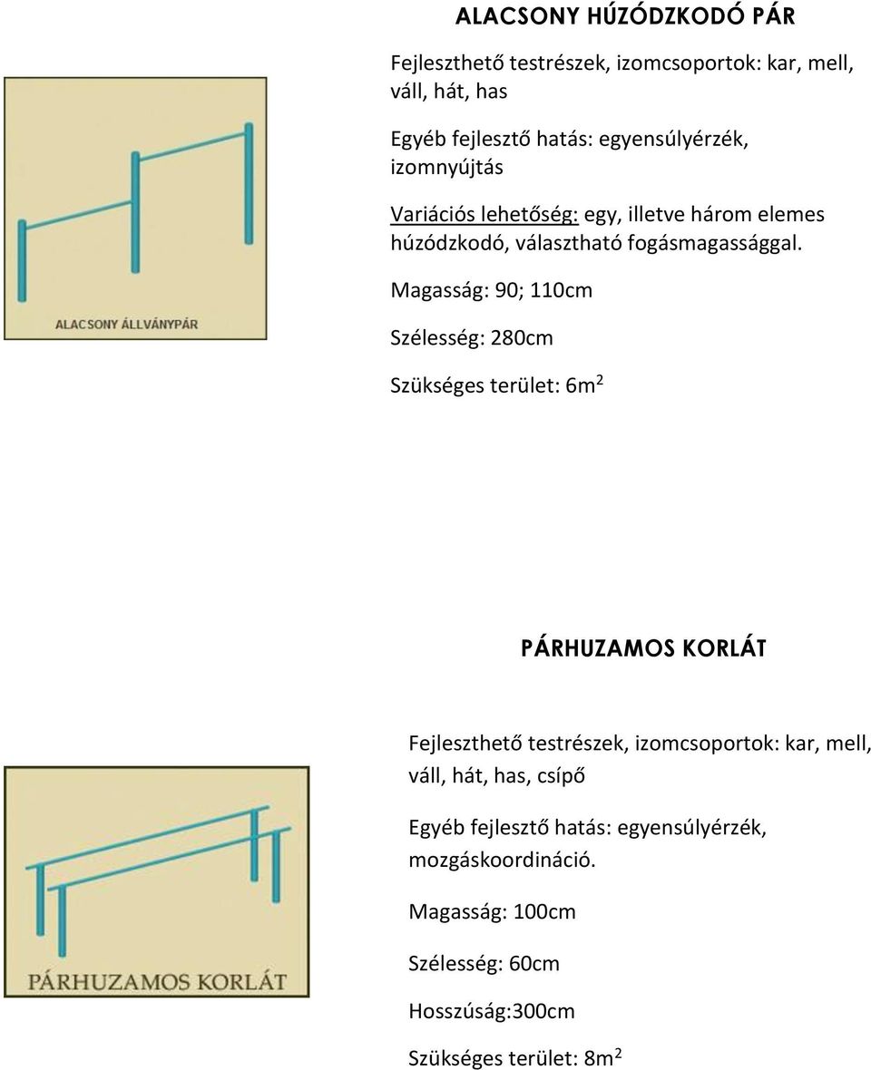 Magasság: 90; 110cm Szélesség: 280cm Szükséges terület: 6m 2 PÁRHUZAMOS KORLÁT váll, hát, has, csípő