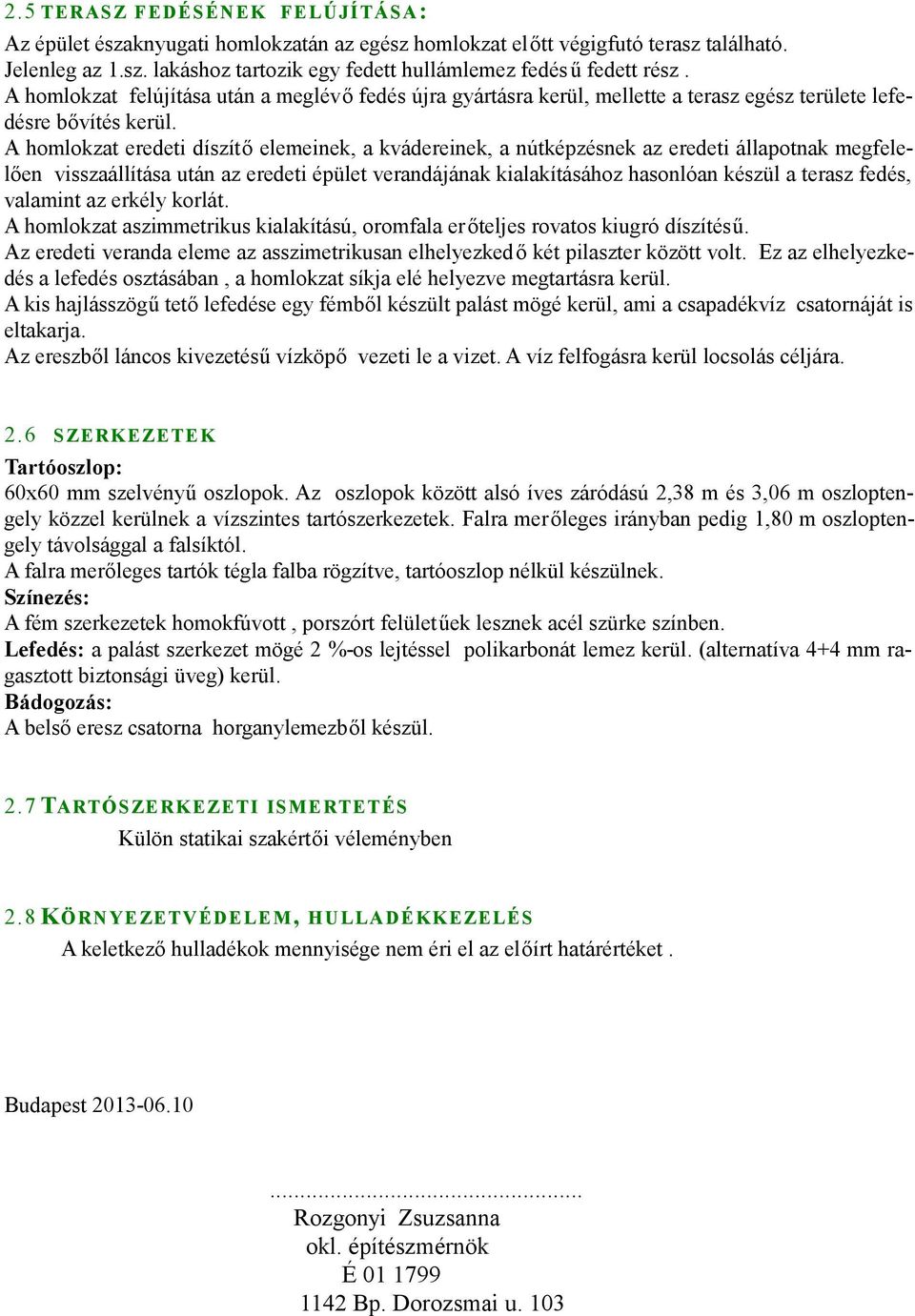 A homlokzat eredeti díszítő elemeinek, a kvádereinek, a nútképzésnek az eredeti állapotnak megfelelően visszaállítása után az eredeti épület verandájának kialakításához hasonlóan készül a terasz