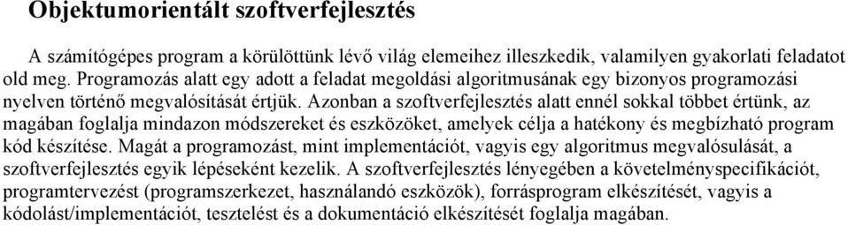 Azonban a szoftverfejlesztés alatt ennél sokkal többet értünk, az magában foglalja mindazon módszereket és eszközöket, amelyek célja a hatékony és megbízható program kód készítése.