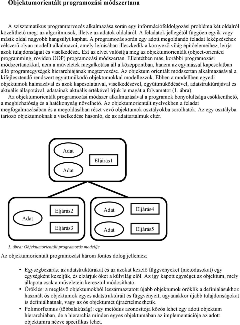 A programozás során egy adott megoldandó feladat leképzéséhez célszerű olyan modellt alkalmazni, amely leírásában illeszkedik a környező világ építőelemeihez, leírja azok tulajdonságait és