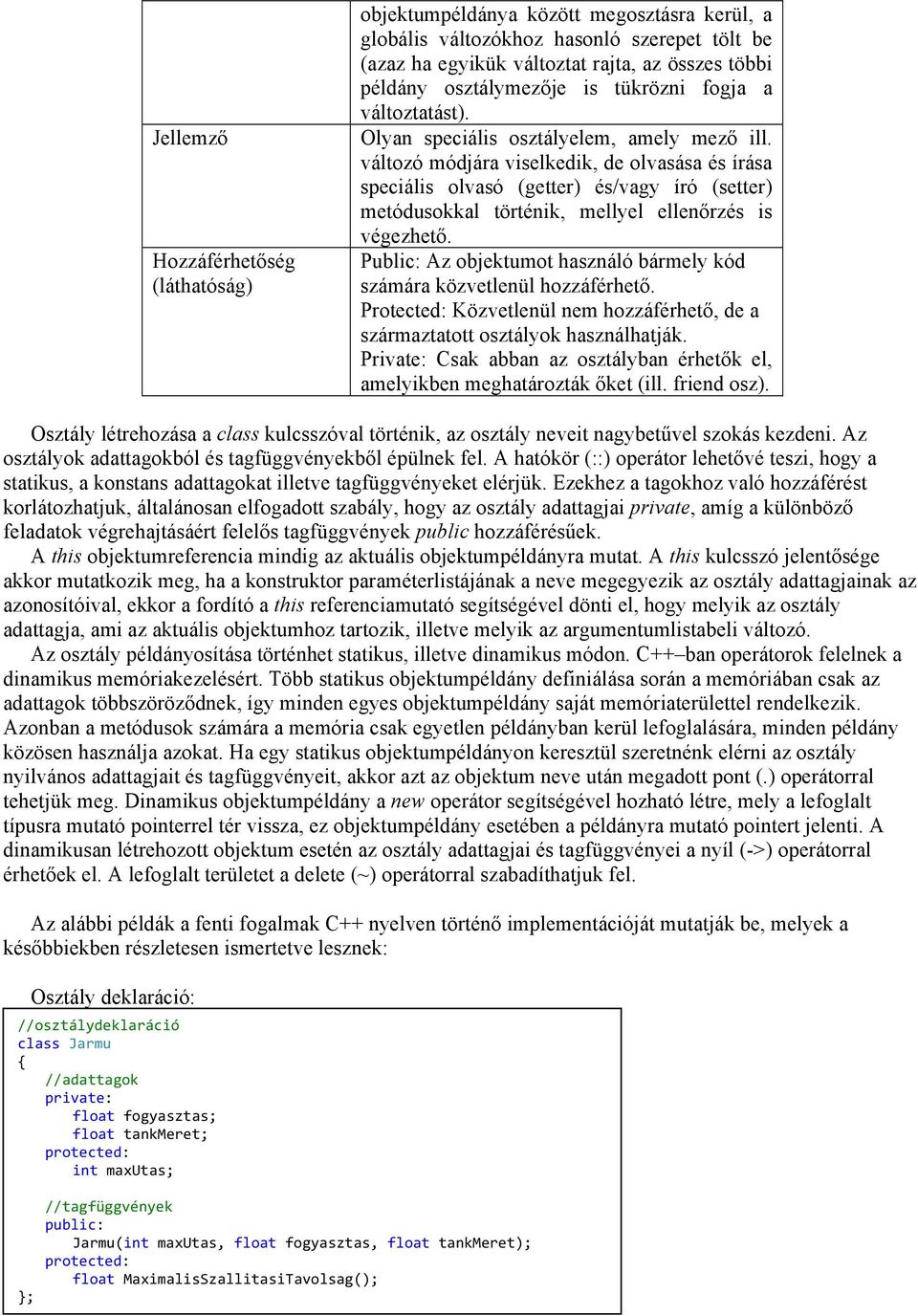 változó módjára viselkedik, de olvasása és írása speciális olvasó (getter) és/vagy író (setter) metódusokkal történik, mellyel ellenőrzés is végezhető.