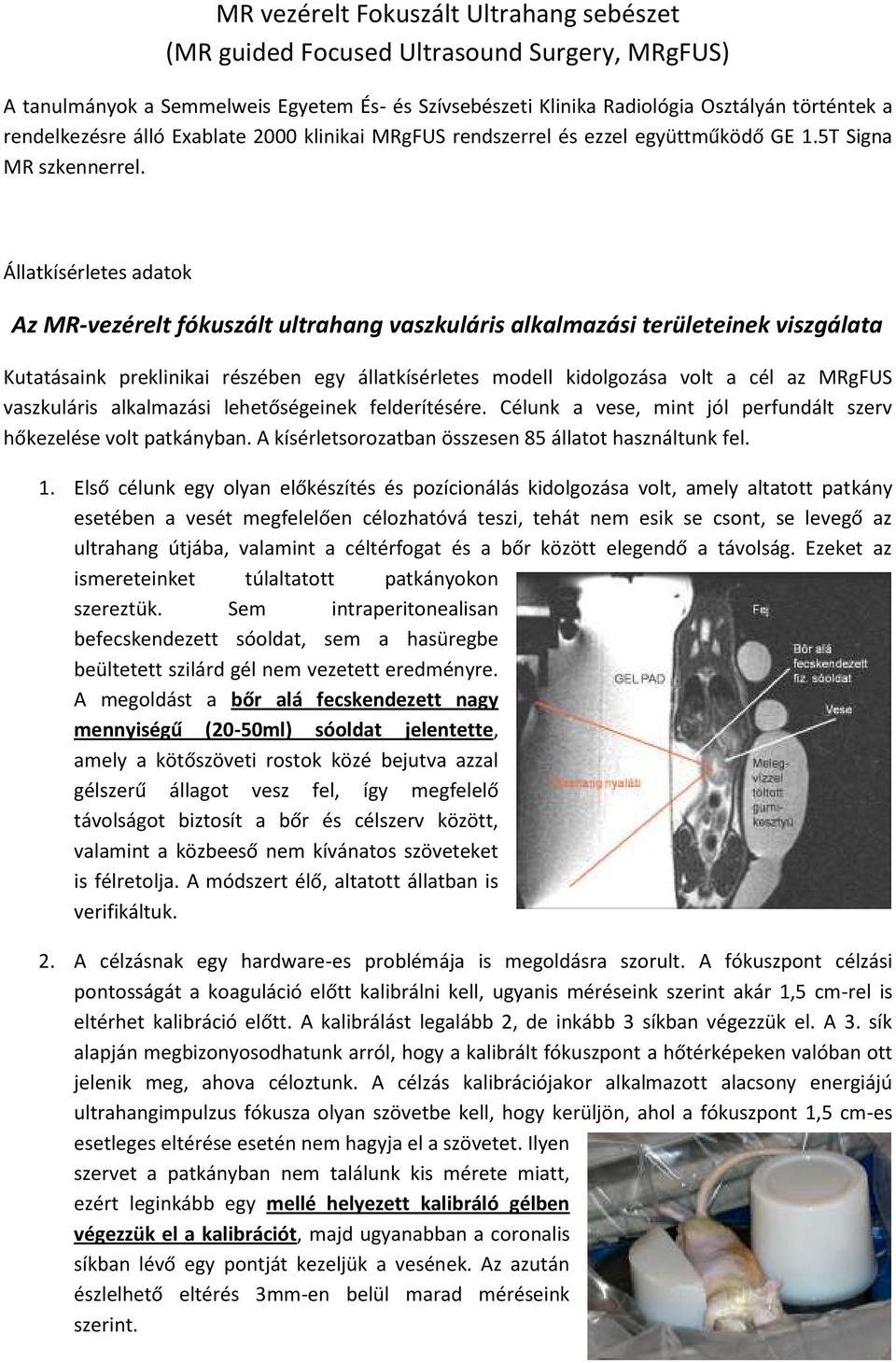 Állatkísérletes adatok Az MR-vezérelt fókuszált ultrahang vaszkuláris alkalmazási területeinek viszgálata Kutatásaink preklinikai részében egy állatkísérletes modell kidolgozása volt a cél az MRgFUS