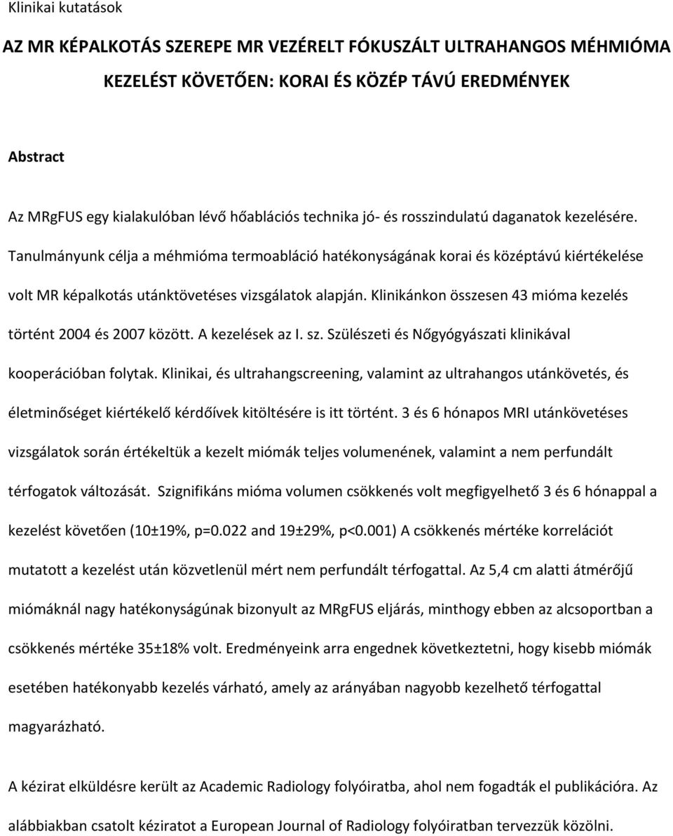 Klinikánkon összesen 43 mióma kezelés történt 2004 és 2007 között. A kezelések az I. sz. Szülészeti és Nőgyógyászati klinikával kooperációban folytak.