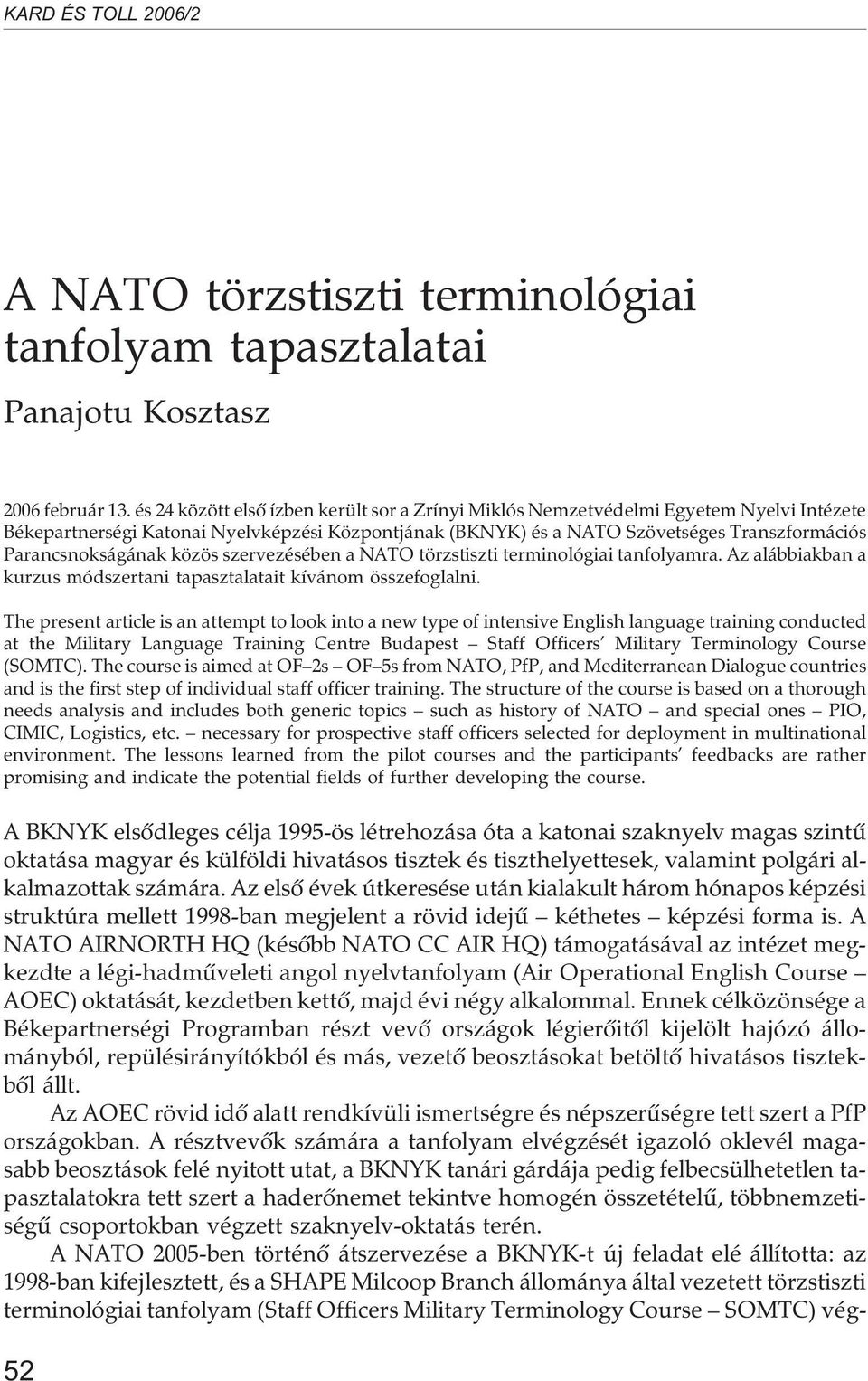 Parancsnokságának közös szervezésében a NATO törzstiszti terminológiai tanfolyamra. Az alábbiakban a kurzus módszertani tapasztalatait kívánom összefoglalni.