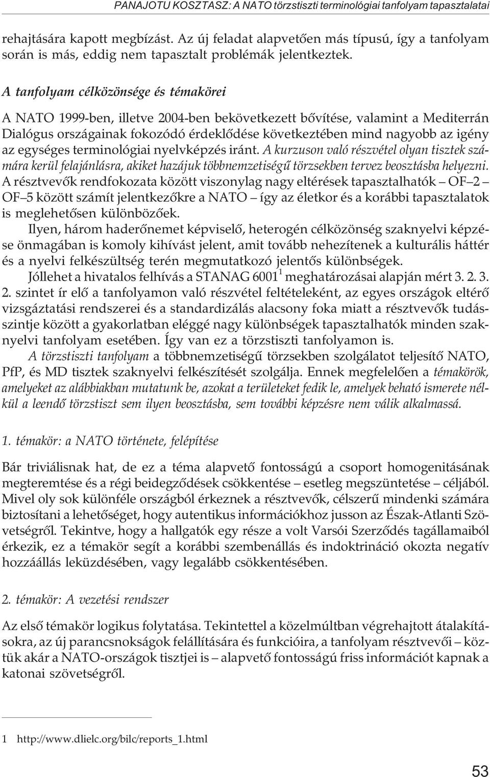 A tanfolyam célközönsége és témakörei A NATO 1999-ben, illetve 2004-ben bekövetkezett bõvítése, valamint a Mediterrán Dialógus országainak fokozódó érdeklõdése következtében mind nagyobb az igény az