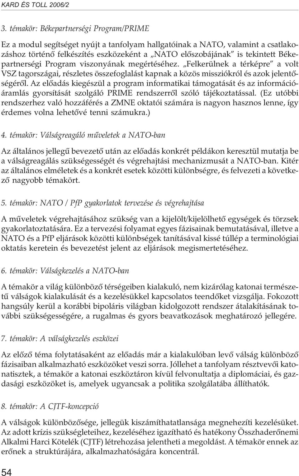 Az elõadás kiegészül a program informatikai támogatását és az információáramlás gyorsítását szolgáló PRIME rendszerrõl szóló tájékoztatással.