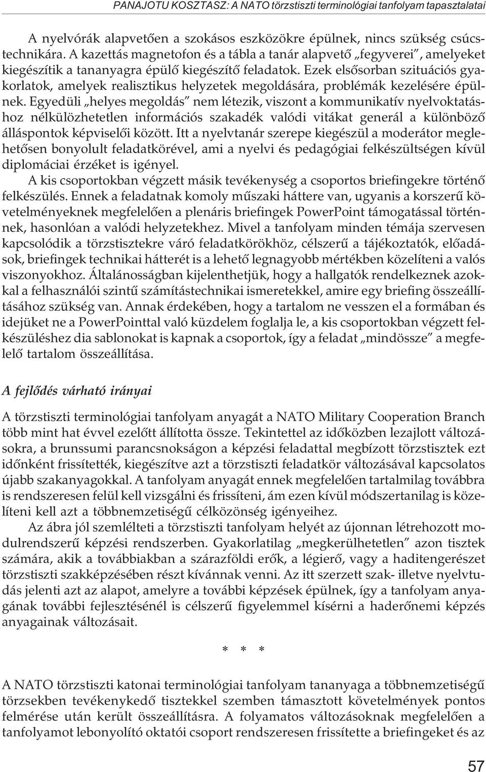 Ezek elsõsorban szituációs gyakorlatok, amelyek realisztikus helyzetek megoldására, problémák kezelésére épülnek.