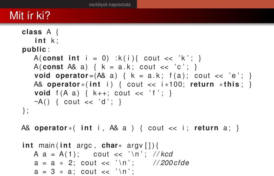 k ; f ( a ) ; cout << e ; A& operator ( i n t i ) { cout << i 100; return this ; void f (A a ) { k ++; cout << f ; ~A (