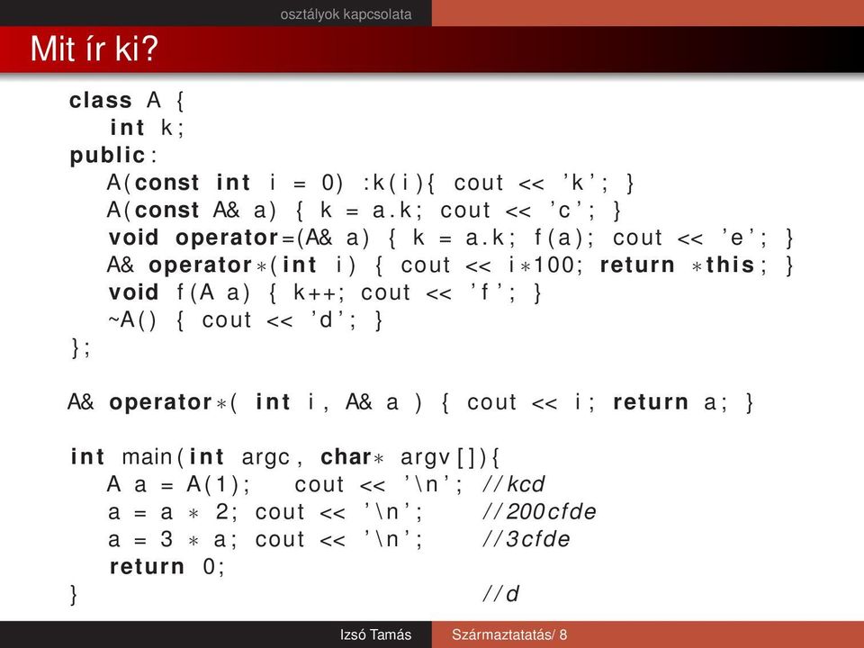 k ; f ( a ) ; cout << e ; A& operator ( i n t i ) { cout << i 100; return this ; void f (A a ) { k ++; cout << f ; ~A ( ) { cout << d