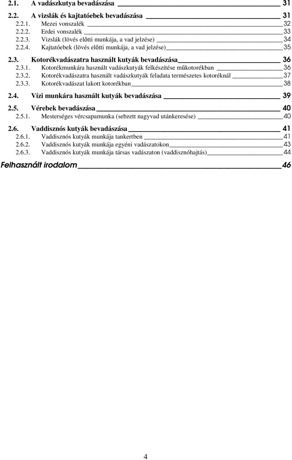 3.3. Kotorékvadászat lakott kotorékban 38 2.4. Vízi munkára használt kutyák bevadászása 39 2.5. Vérebek bevadászása 40 2.5.1. Mesterséges vércsapamunka (sebzett nagyvad utánkeresése) 40 2.6.