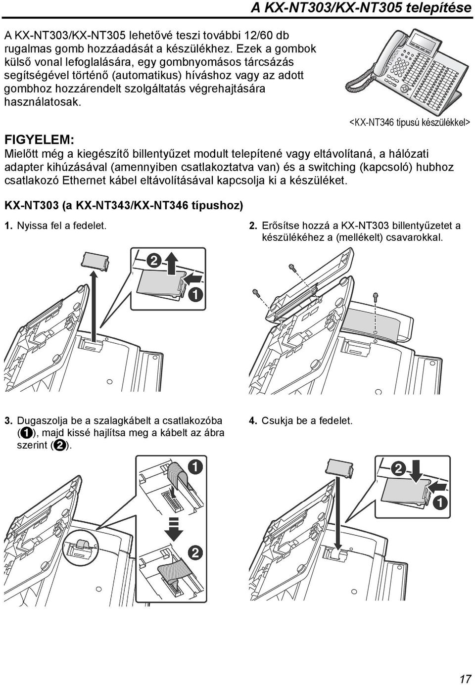 A KX-NT303/KX-NT305 telepítése <KX-NT346 típusú készülékkel> FIGYELEM: Mielőtt még a kiegészítő billentyűzet modult telepítené vagy eltávolítaná, a hálózati adapter kihúzásával (amennyiben
