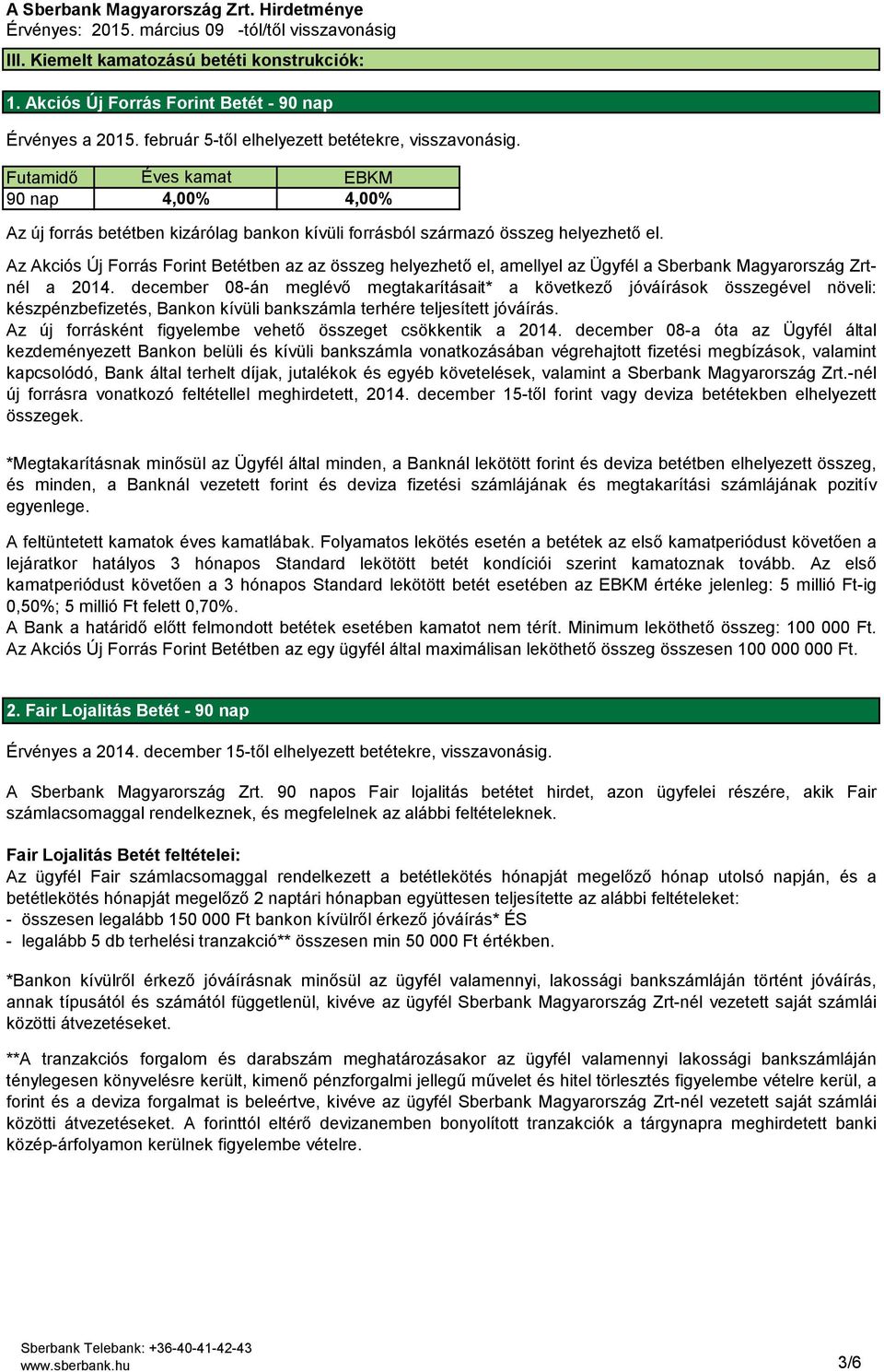 Az Akciós Új Forrás Forint Betétben az az összeg helyezhető el, amellyel az Ügyfél a Sberbank Magyarország Zrtnél a 2014.