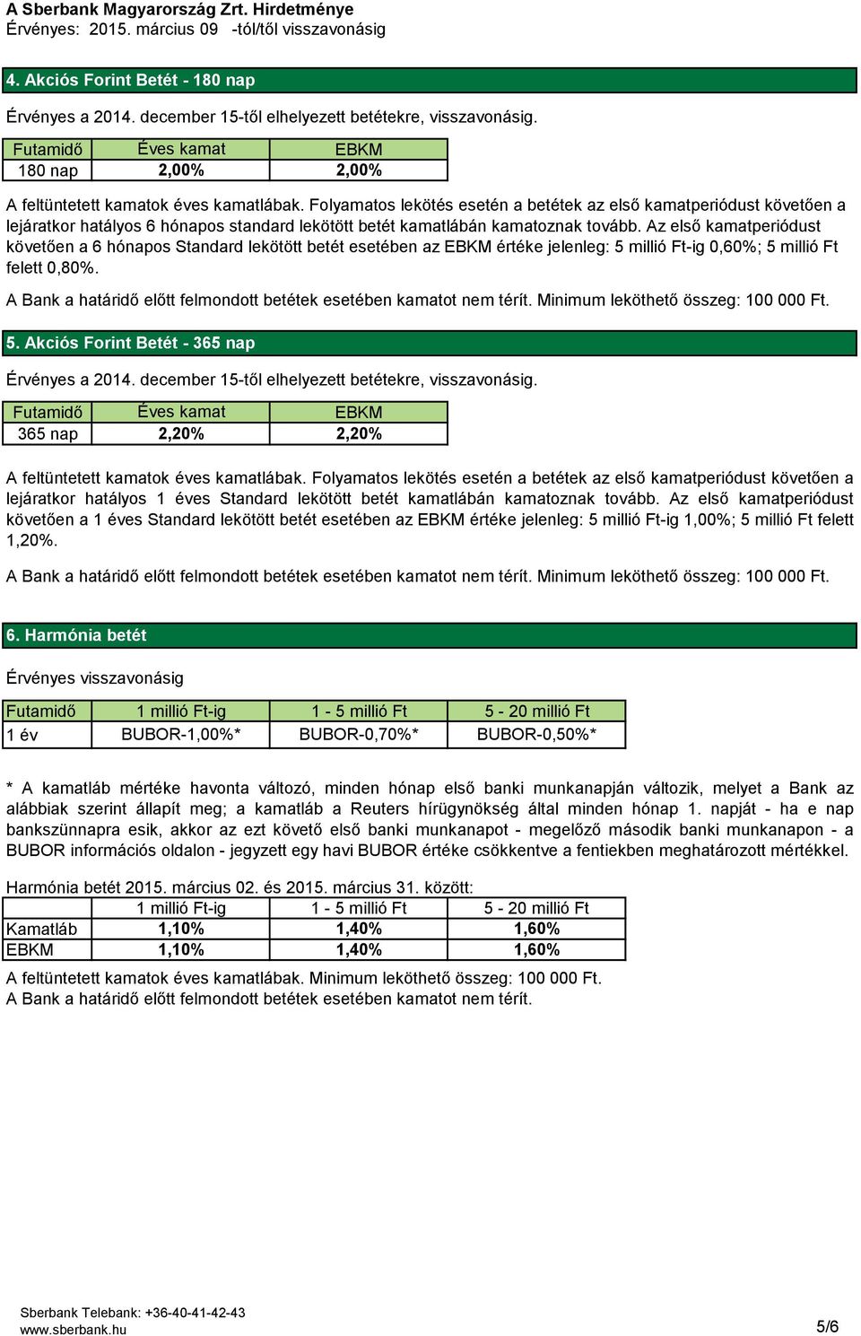 millió Ft-ig 0,60%; 5 millió Ft felett 0,80%. 5. Akciós Forint Betét - 365 nap 365 nap 2,20% 2,20% lejáratkor hatályos 1 éves Standard lekötött betét kamatlábán kamatoznak tovább.