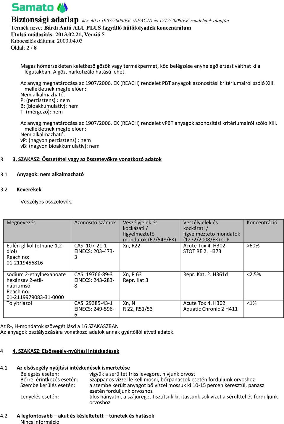P: (perzisztens) : nem B: (bioakkumulatív): nem T: (mérgező): nem Az anyag meghatározása az 1907/2006. EK (REACH) rendelet vpbt anyagok azonosítási kritériumairól szóló XIII.
