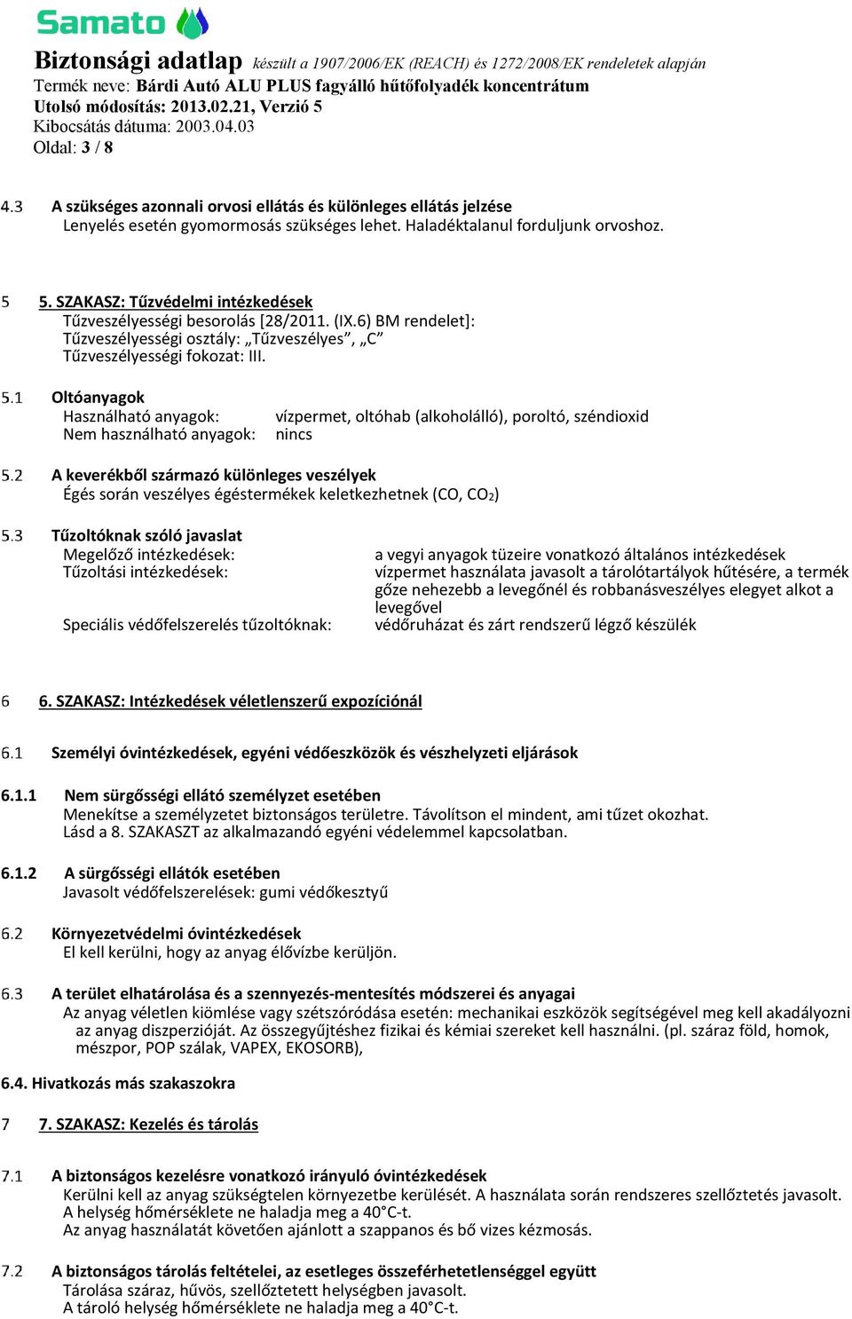 Oltóanyagok Használható anyagok: Nem használható anyagok: vízpermet, oltóhab (alkoholálló), poroltó, széndioxid nincs A keverékből származó különleges veszélyek Égés során veszélyes égéstermékek
