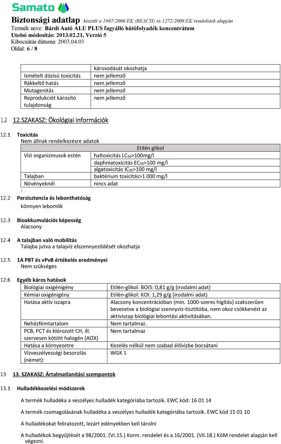 Talajban baktérium toxicitás>1 000 mg/l Növényeknél nincs adat : Perzisztencia és lebonthatóság könnyen lebomlik Bioakkumulációs képesség Alacsony A talajban való mobilitás Talajba jutva a talajvíz