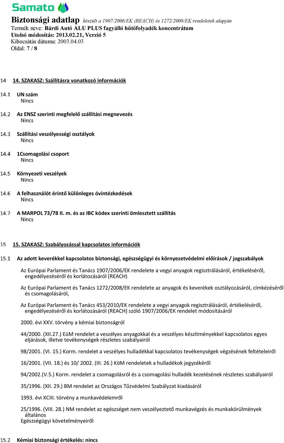 különleges óvintézkedések A MARPOL 73/78 II. m. és az IBC kódex szerinti ömlesztett szállítás 15.