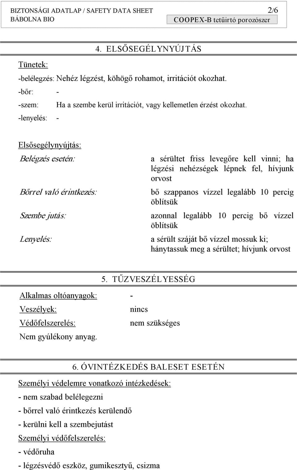 lenyelés: Elsősegélynyújtás: Belégzés esetén: Bőrrel való érintkezés: Szembe jutás: Lenyelés: a sérültet friss levegőre kell vinni; ha légzési nehézségek lépnek fel, hívjunk orvost bő szappanos