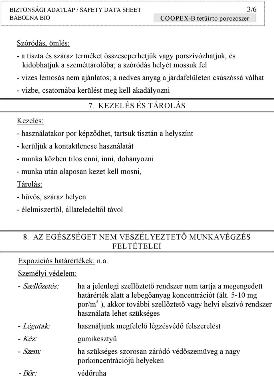 KEZELÉS ÉS TÁROLÁS használatakor por képződhet, tartsuk tisztán a helyszínt kerüljük a kontaktlencse használatát munka közben tilos enni, inni, dohányozni munka után alaposan kezet kell mosni,