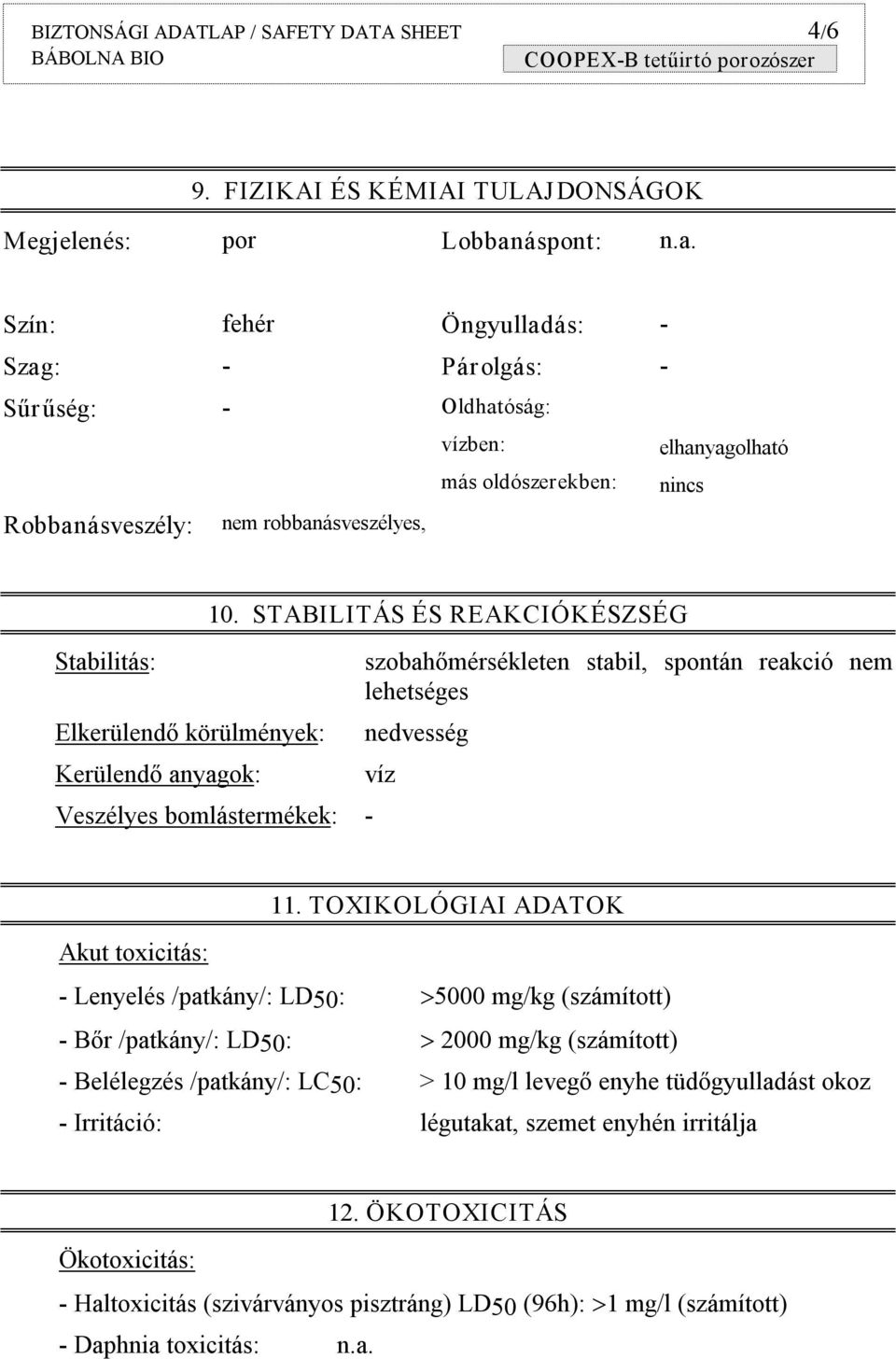 Szín: fehér Öngyulladás: Szag: Párolgás: Sűrűség: Oldhatóság: vízben: más oldószerekben: elhanyagolható nincs Robbanásveszély: nem robbanásveszélyes, Stabilitás: Elkerülendő körülmények: Kerülendő