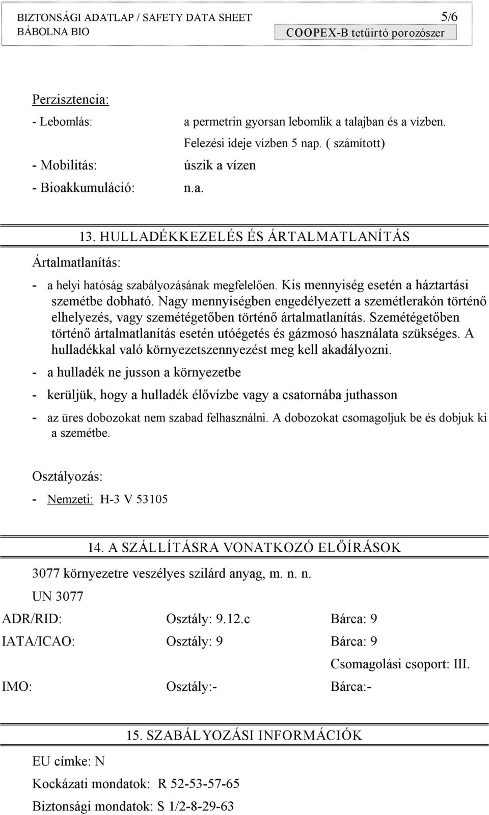 Kis mennyiség esetén a háztartási szemétbe dobható. Nagy mennyiségben engedélyezett a szemétlerakón történő elhelyezés, vagy szemétégetőben történő ártalmatlanítás.